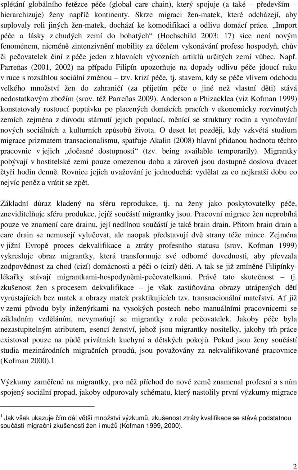 Import péče a lásky z chudých zemí do bohatých (Hochschild 2003: 17) sice není novým fenoménem, nicméně zintenzivnění mobility za účelem vykonávání profese hospodyň, chův či pečovatelek činí z péče