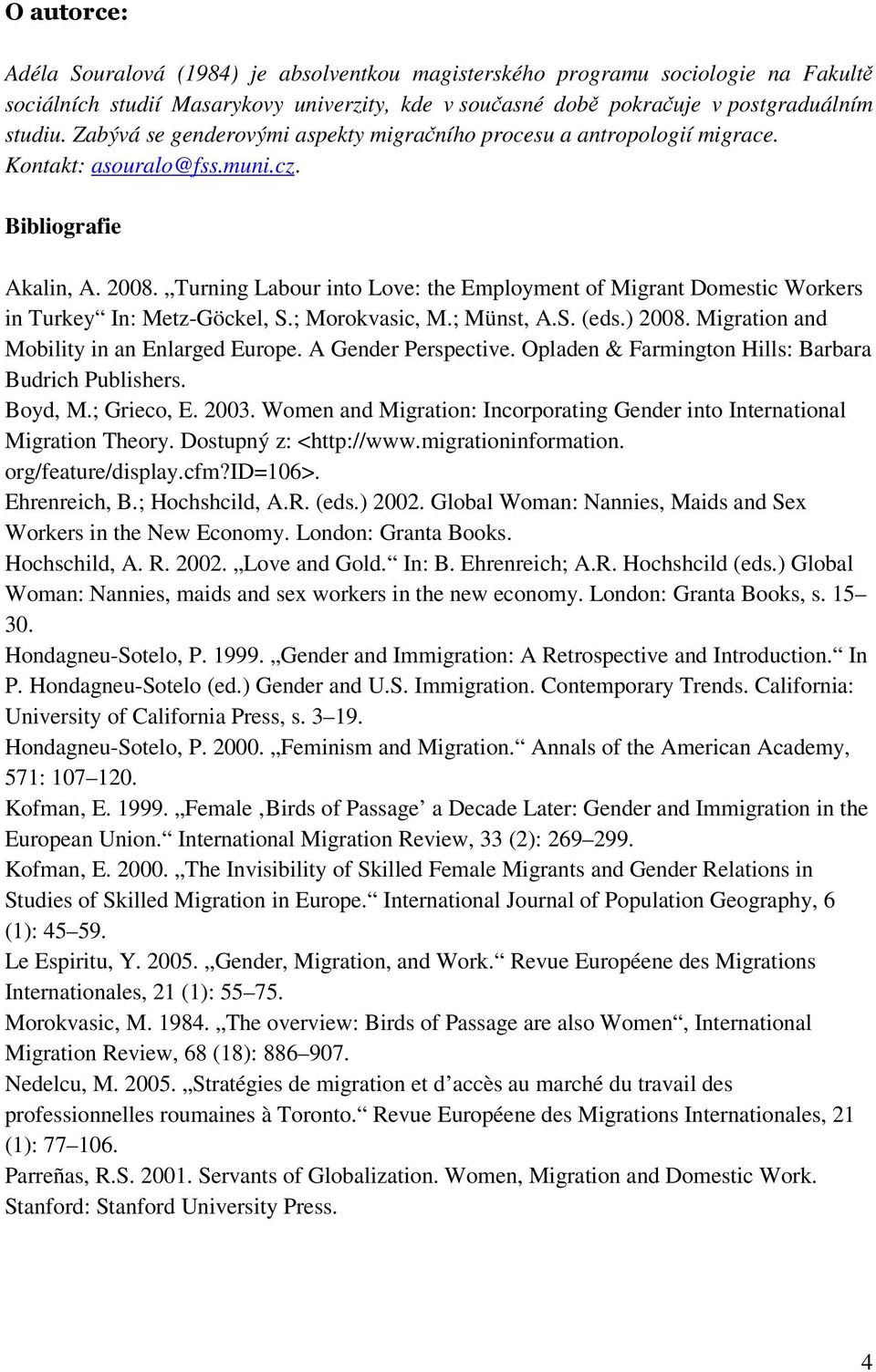 Turning Labour into Love: the Employment of Migrant Domestic Workers in Turkey In: Metz-Göckel, S.; Morokvasic, M.; Münst, A.S. (eds.) 2008. Migration and Mobility in an Enlarged Europe.