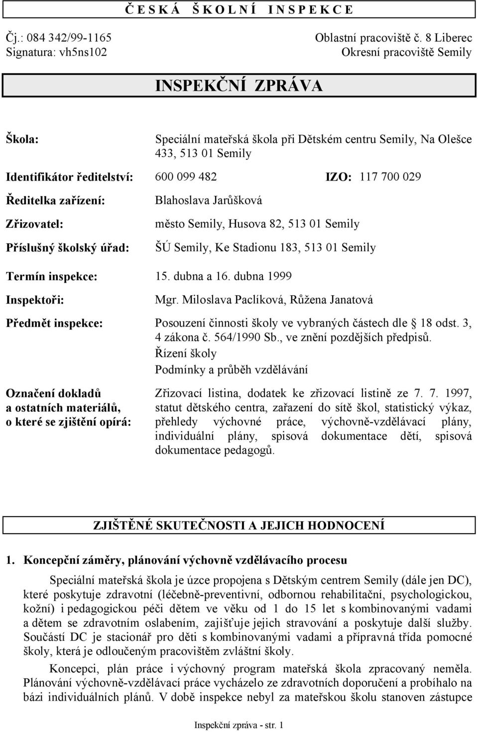 Ředitelka zařízení: Zřizovatel: Příslušný školský úřad: Blahoslava Jarůšková město Semily, Husova 82, 513 01 Semily ŠÚ Semily, Ke Stadionu 183, 513 01 Semily Termín inspekce: 15. dubna a 16.