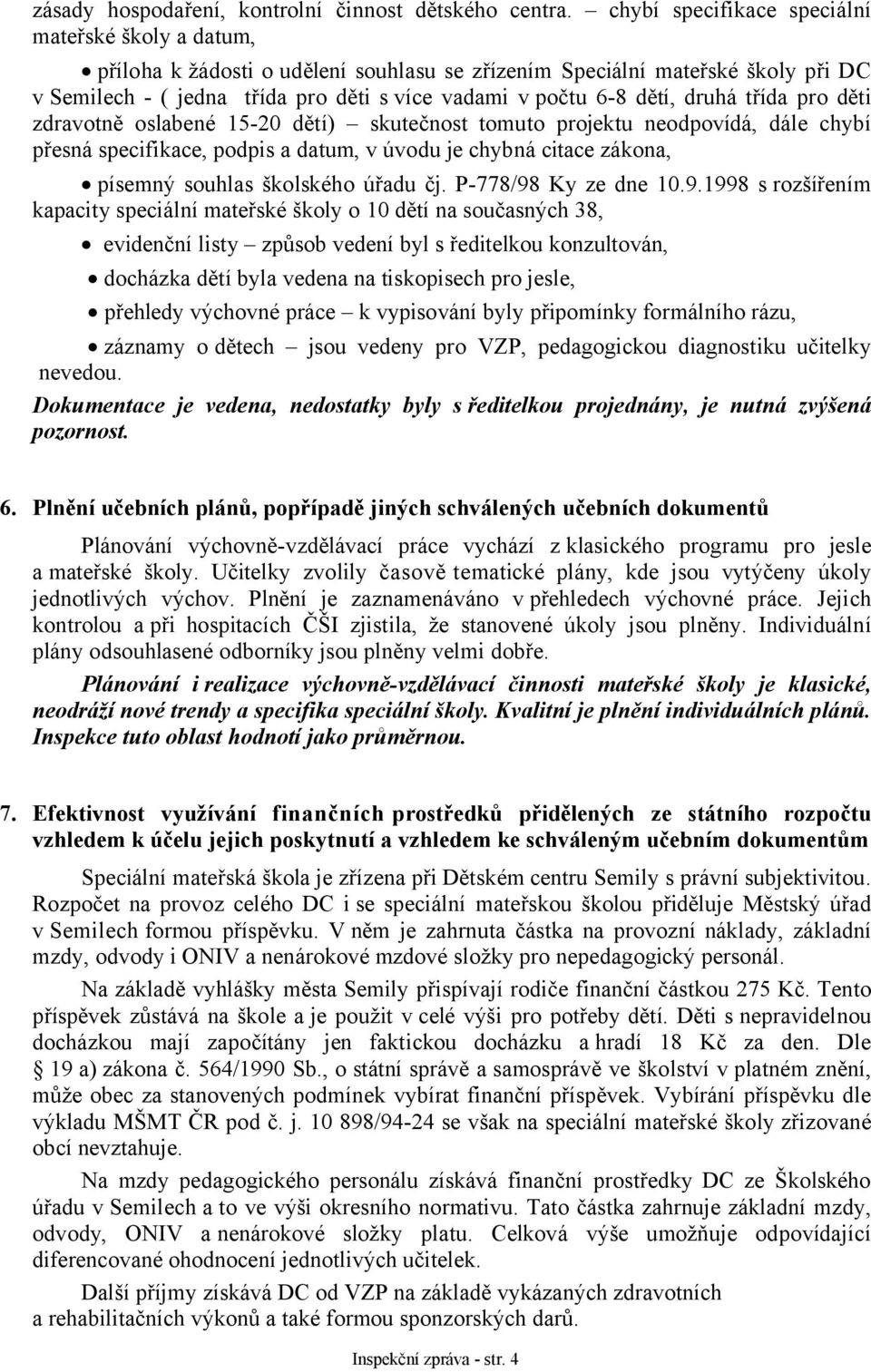 druhá třída pro děti zdravotně oslabené 15-20 dětí) skutečnost tomuto projektu neodpovídá, dále chybí přesná specifikace, podpis a datum, v úvodu je chybná citace zákona, písemný souhlas školského