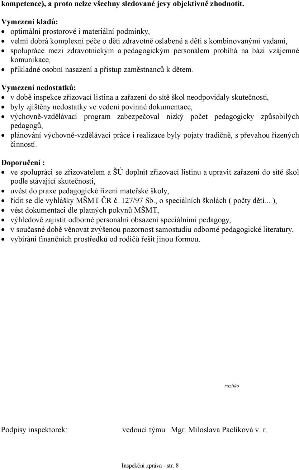 probíhá na bázi vzájemné komunikace, příkladné osobní nasazení a přístup zaměstnanců k dětem.