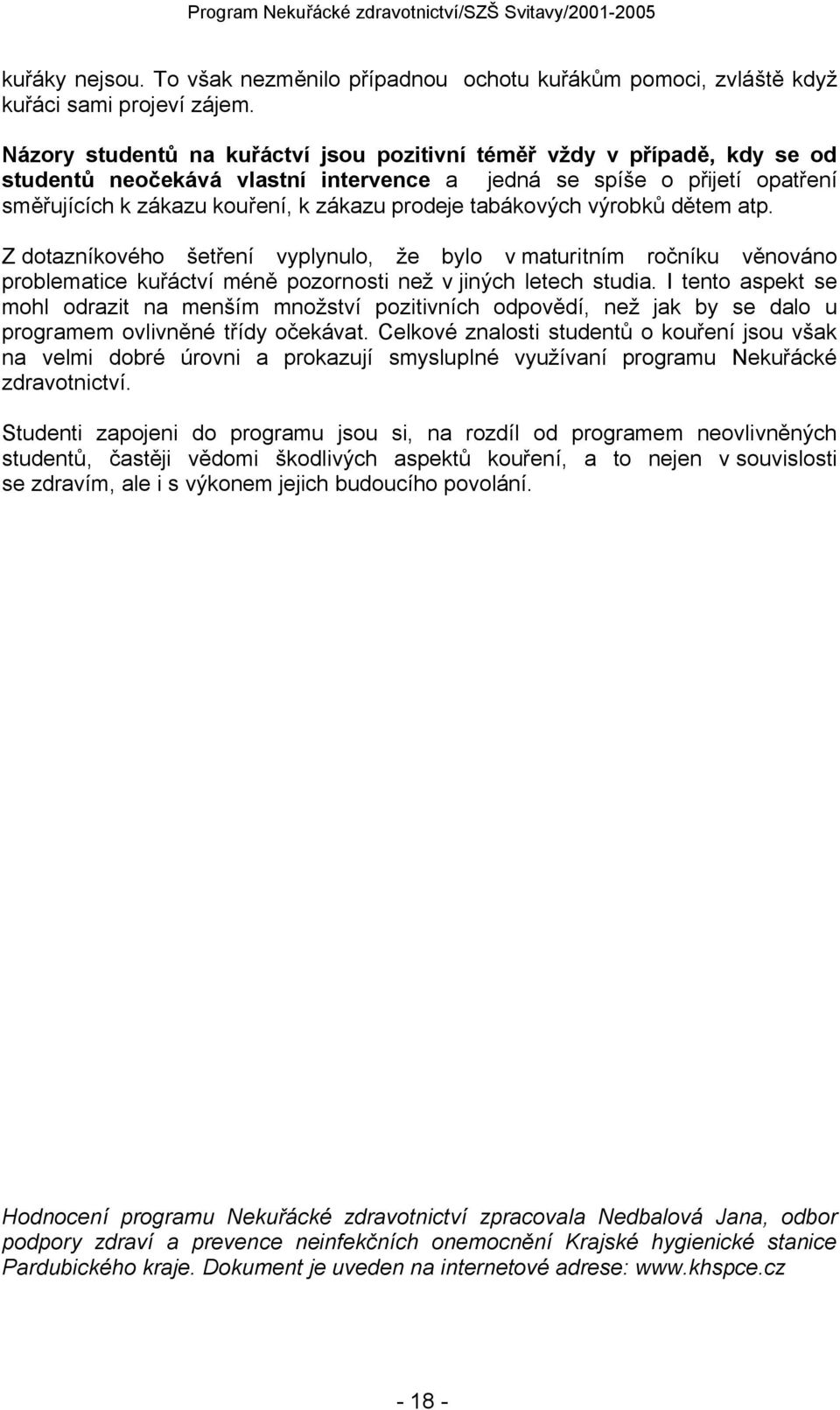 tabákových výrobků dětem atp. Z dotazníkového šetření vyplynulo, že bylo v maturitním ročníku věnováno problematice kuřáctví méně pozornosti než v jiných letech studia.