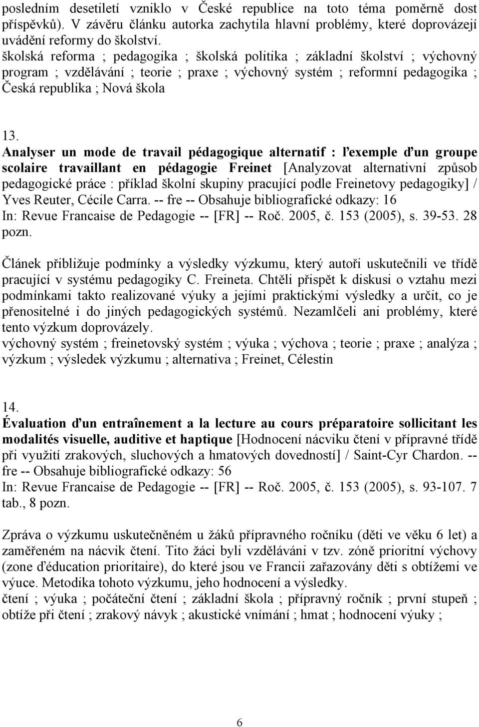 Analyser un mode de travail pédagogique alternatif : ľexemple ďun groupe scolaire travaillant en pédagogie Freinet [Analyzovat alternativní způsob pedagogické práce : příklad školní skupiny pracující