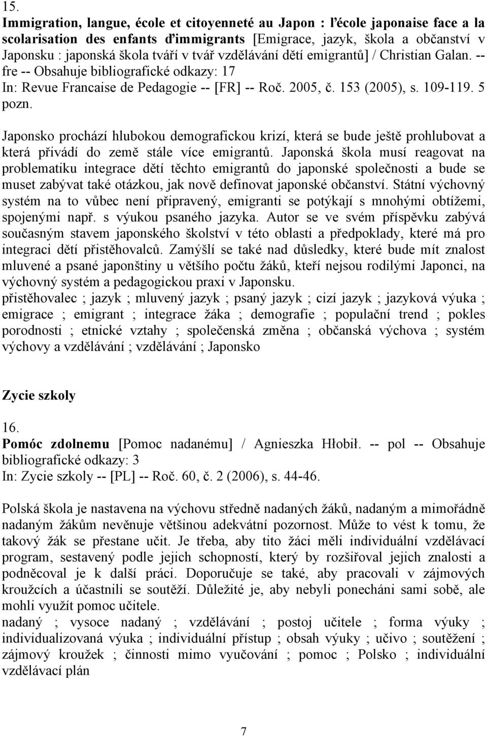 Japonsko prochází hlubokou demografickou krizí, která se bude ještě prohlubovat a která přivádí do země stále více emigrantů.