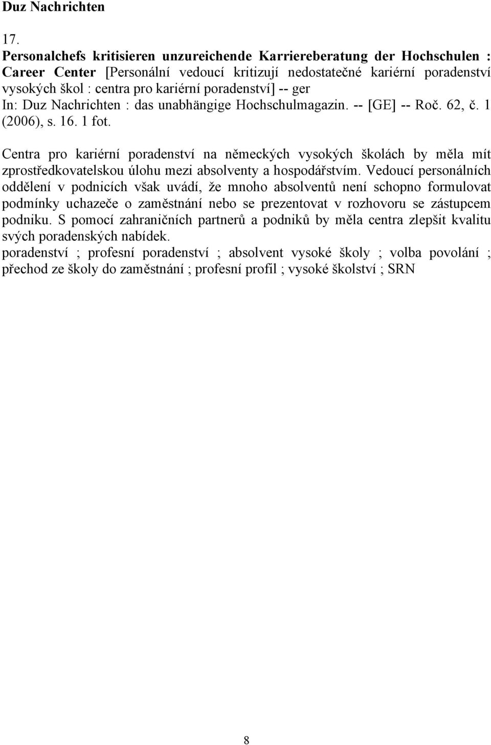 poradenství] -- ger In: Duz Nachrichten : das unabhängige Hochschulmagazin. -- [GE] -- Roč. 62, č. 1 (2006), s. 16. 1 fot.