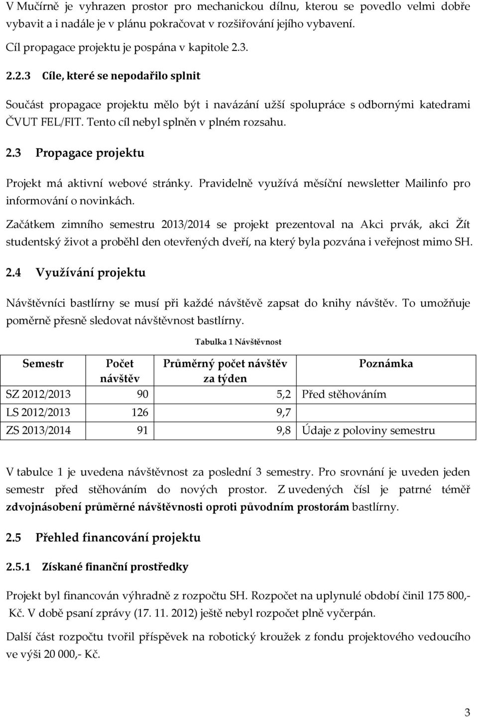 Tento cíl nebyl splněn v plném rozsahu. 2.3 Propagace projektu Projekt má aktivní webové stránky. Pravidelně využívá měsíční newsletter Mailinfo pro informování o novinkách.