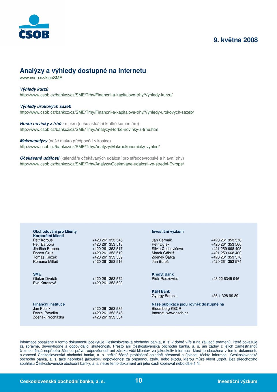 csob.cz/bankcz/cz/sme/trhy/analyzy/ocekavane-udalosti-ve-stredni-evrope/ Obchodování pro klienty Investiční výzkum Korporátní klienti Petr Korous +420 261 353 545 Jan Čermák +420 261 353 578 Petr