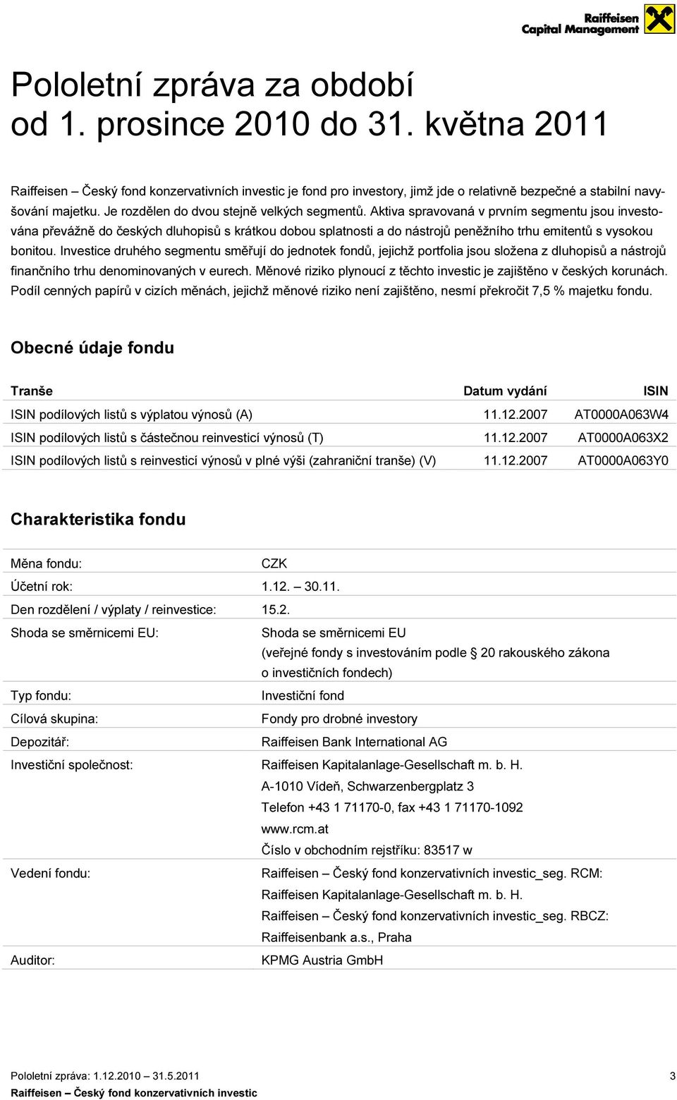 Investice druhého segmentu směřují do jednotek fondů, jejichž portfolia jsou složena z dluhopisů a nástrojů finančního trhu denominovaných v eurech.