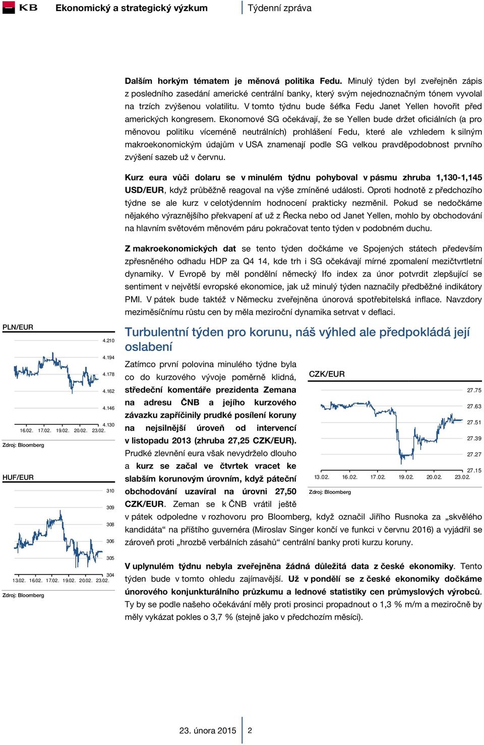 Ekonomové SG očekávají, že se Yellen bude držet oficiálních (a pro měnovou politiku víceméně neutrálních) prohlášení Fedu, které ale vzhledem k silným makroekonomickým údajům v USA znamenají podle SG