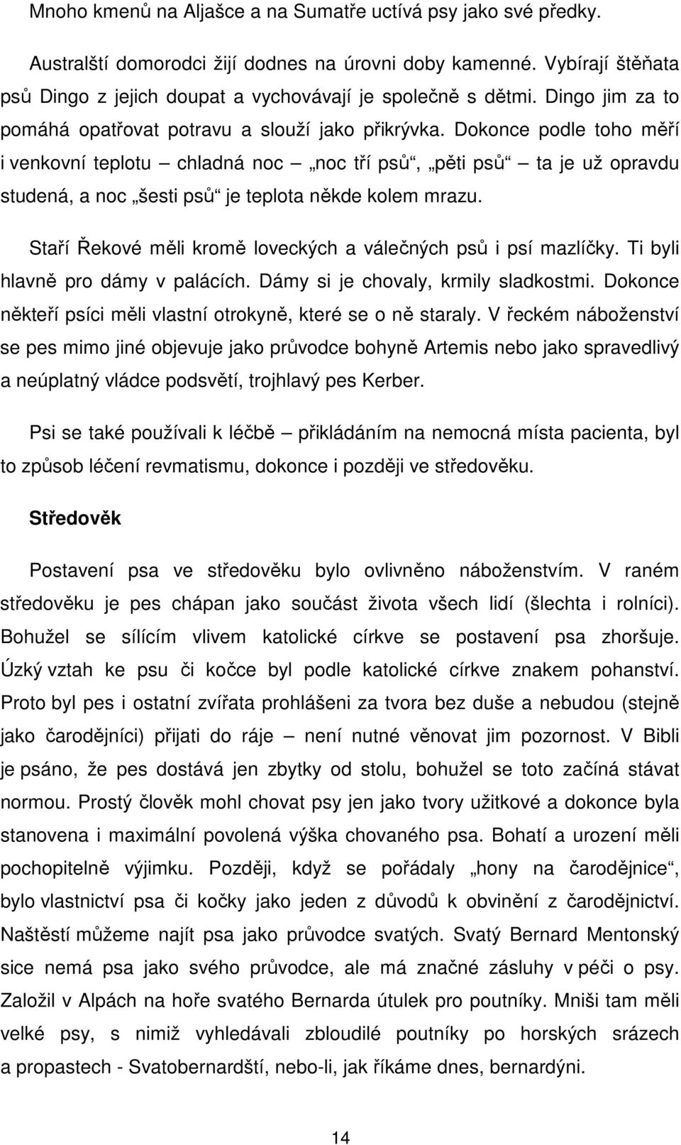 Dokonce podle toho měří i venkovní teplotu chladná noc noc tří psů, pěti psů ta je už opravdu studená, a noc šesti psů je teplota někde kolem mrazu.