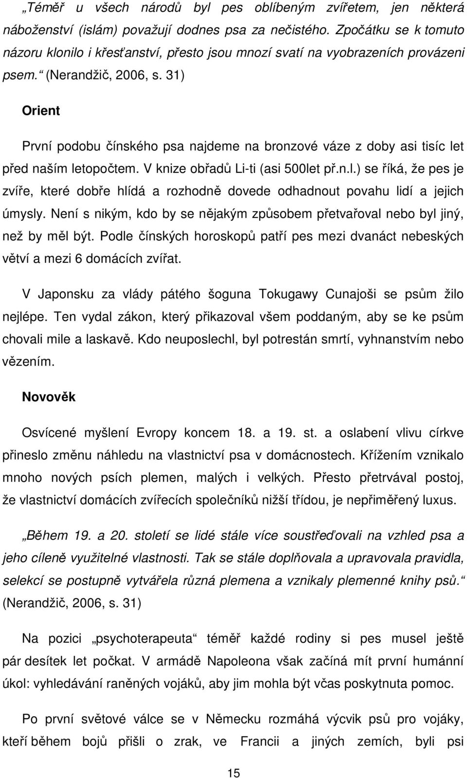 31) Orient První podobu čínského psa najdeme na bronzové váze z doby asi tisíc let před naším letopočtem. V knize obřadů Li-ti (asi 500let př.n.l.) se říká, že pes je zvíře, které dobře hlídá a rozhodně dovede odhadnout povahu lidí a jejich úmysly.