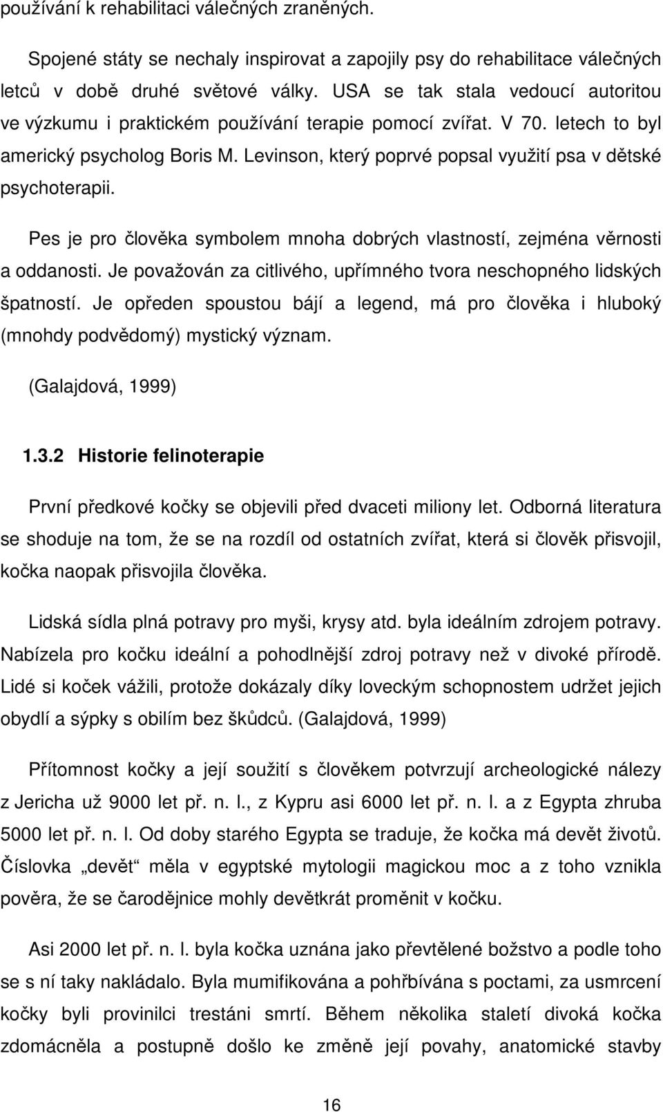 Levinson, který poprvé popsal využití psa v dětské psychoterapii. Pes je pro člověka symbolem mnoha dobrých vlastností, zejména věrnosti a oddanosti.