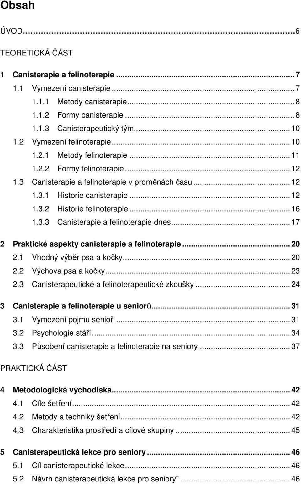 .. 16 1.3.3 Canisterapie a felinoterapie dnes... 17 2 Praktické aspekty canisterapie a felinoterapie... 20 2.1 Vhodný výběr psa a kočky... 20 2.2 Výchova psa a kočky... 23 2.