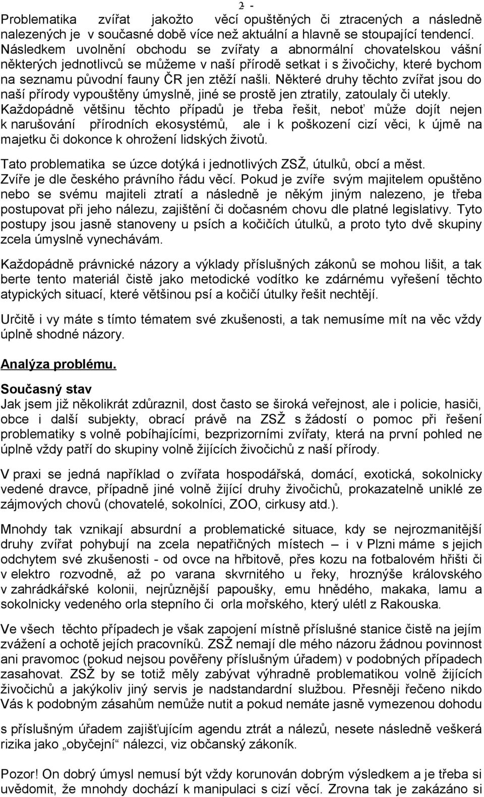 Některé druhy těchto zvířat jsou do naší přírody vypouštěny úmyslně, jiné se prostě jen ztratily, zatoulaly či utekly.