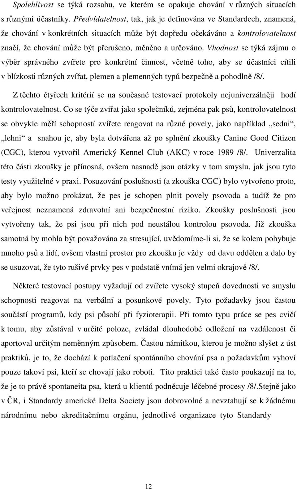 určováno. Vhodnost se týká zájmu o výběr správného zvířete pro konkrétní činnost, včetně toho, aby se účastníci cítili v blízkosti různých zvířat, plemen a plemenných typů bezpečně a pohodlně /8/.