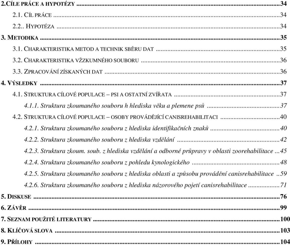 STRUKTURA CÍLOVÉ POPULACE OSOBY PROVÁDĚJÍCÍ CANISREHABILITACI...40 4.2.1. Struktura zkoumaného souboru z hlediska identifikačních znaků... 40 4.2.2. Struktura zkoumaného souboru z hlediska vzdělání.