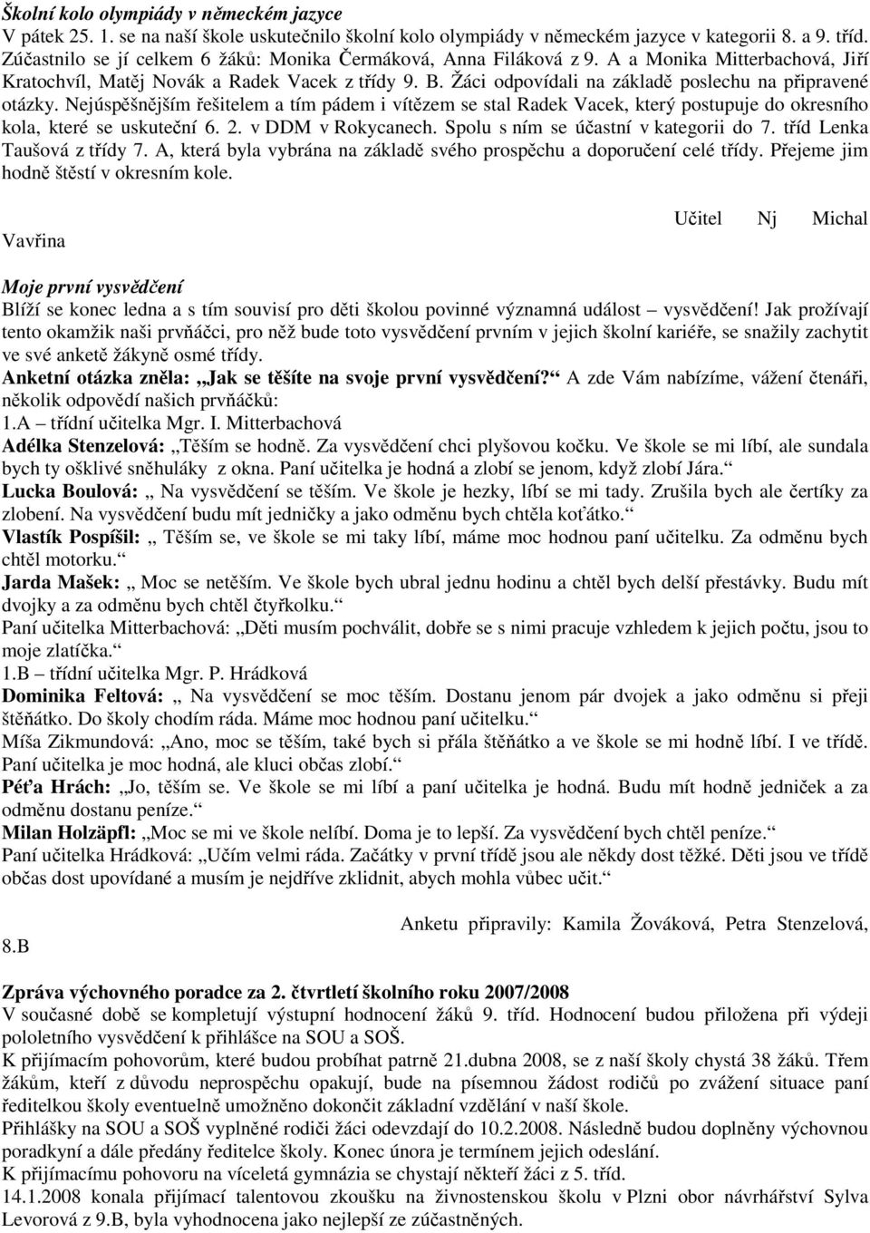 Žáci odpovídali na základě poslechu na připravené otázky. Nejúspěšnějším řešitelem a tím pádem i vítězem se stal Radek Vacek, který postupuje do okresního kola, které se uskuteční 6. 2.