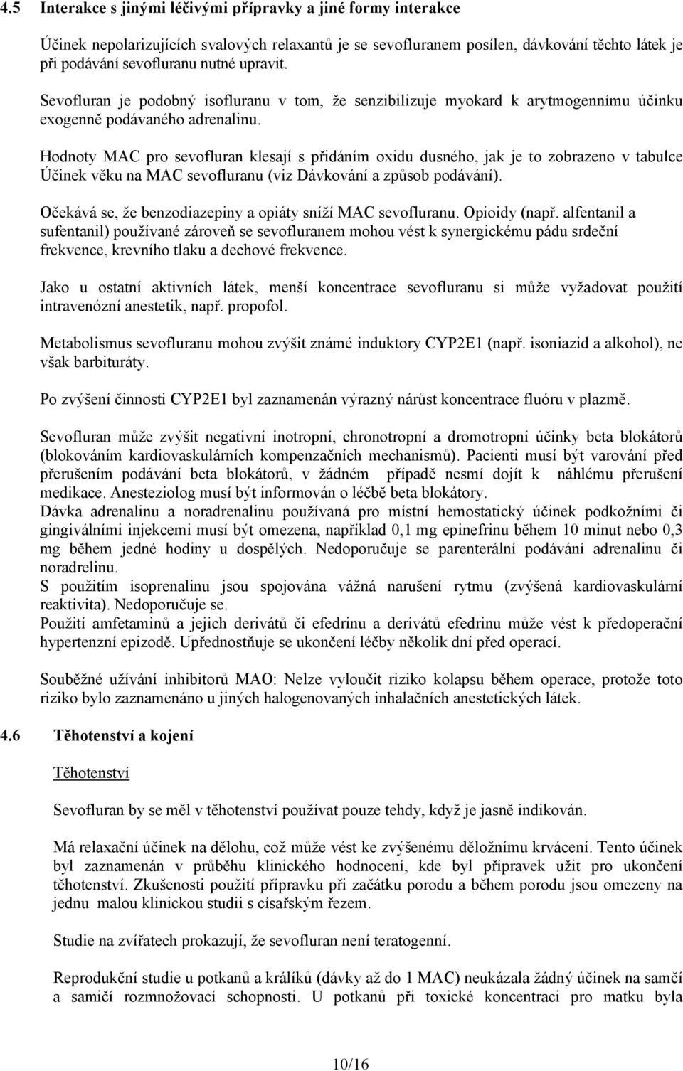 Hodnoty MAC pro sevofluran klesají s přidáním oxidu dusného, jak je to zobrazeno v tabulce Účinek věku na MAC sevofluranu (viz Dávkování a způsob podávání).