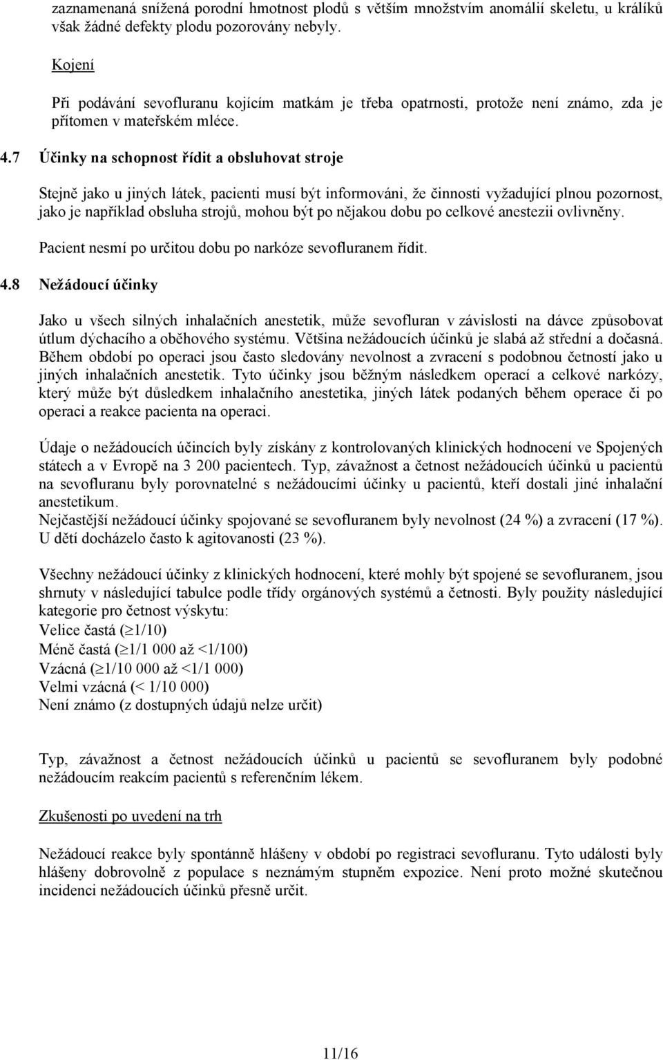 7 Účinky na schopnost řídit a obsluhovat stroje Stejně jako u jiných látek, pacienti musí být informováni, že činnosti vyžadující plnou pozornost, jako je například obsluha strojů, mohou být po