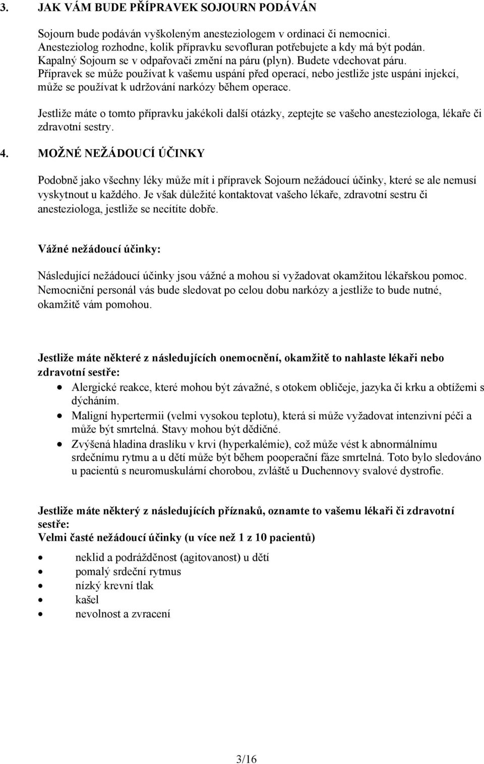 Přípravek se může používat k vašemu uspání před operací, nebo jestliže jste uspáni injekcí, může se používat k udržování narkózy během operace.