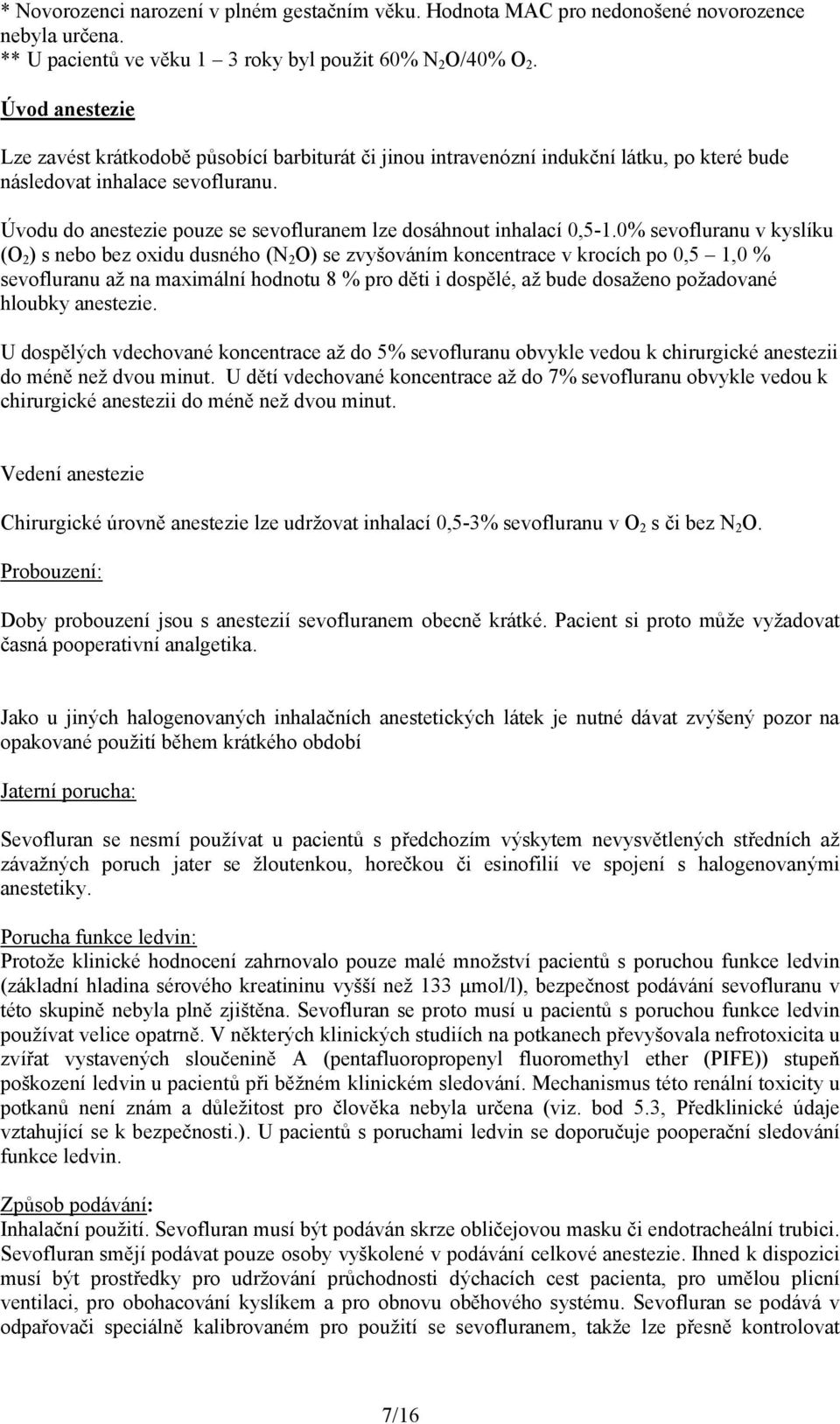 Úvodu do anestezie pouze se sevofluranem lze dosáhnout inhalací 0,5-1.