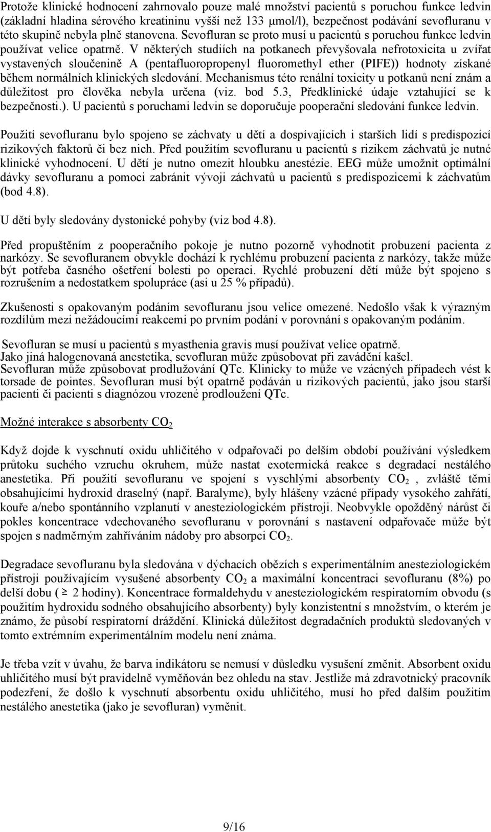 V některých studiích na potkanech převyšovala nefrotoxicita u zvířat vystavených sloučenině A (pentafluoropropenyl fluoromethyl ether (PIFE)) hodnoty získané během normálních klinických sledování.