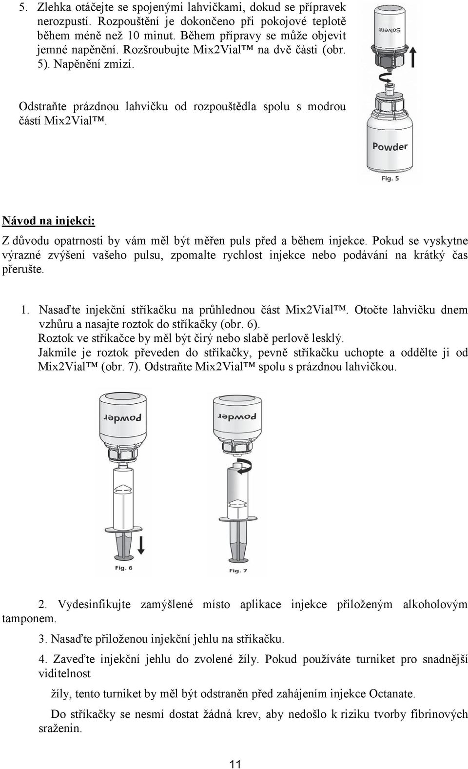 Návod na injekci: Z důvodu opatrnosti by vám měl být měřen puls před a během injekce. Pokud se vyskytne výrazné zvýšení vašeho pulsu, zpomalte rychlost injekce nebo podávání na krátký čas přerušte. 1.