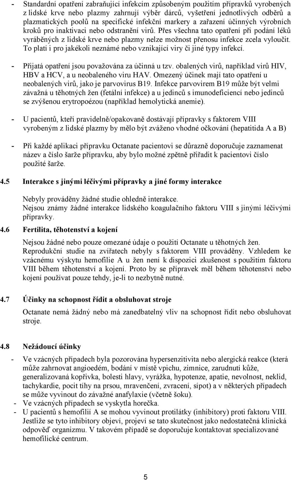 Přes všechna tato opatření při podání léků vyráběných z lidské krve nebo plazmy nelze možnost přenosu infekce zcela vyloučit. To platí i pro jakékoli neznámé nebo vznikající viry či jiné typy infekcí.