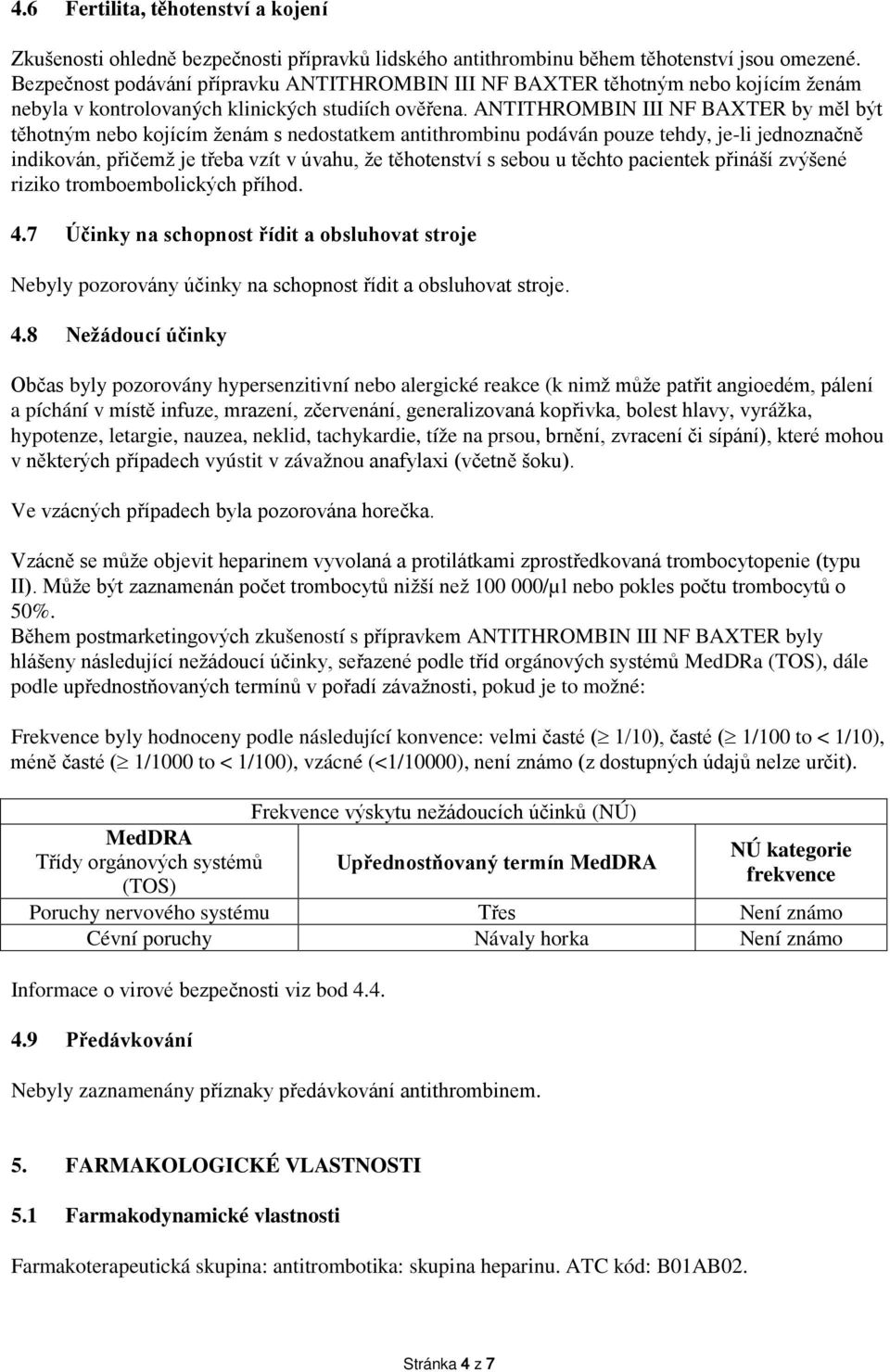 ANTITHROMBIN III NF BAXTER by měl být těhotným nebo kojícím ženám s nedostatkem antithrombinu podáván pouze tehdy, je-li jednoznačně indikován, přičemž je třeba vzít v úvahu, že těhotenství s sebou u