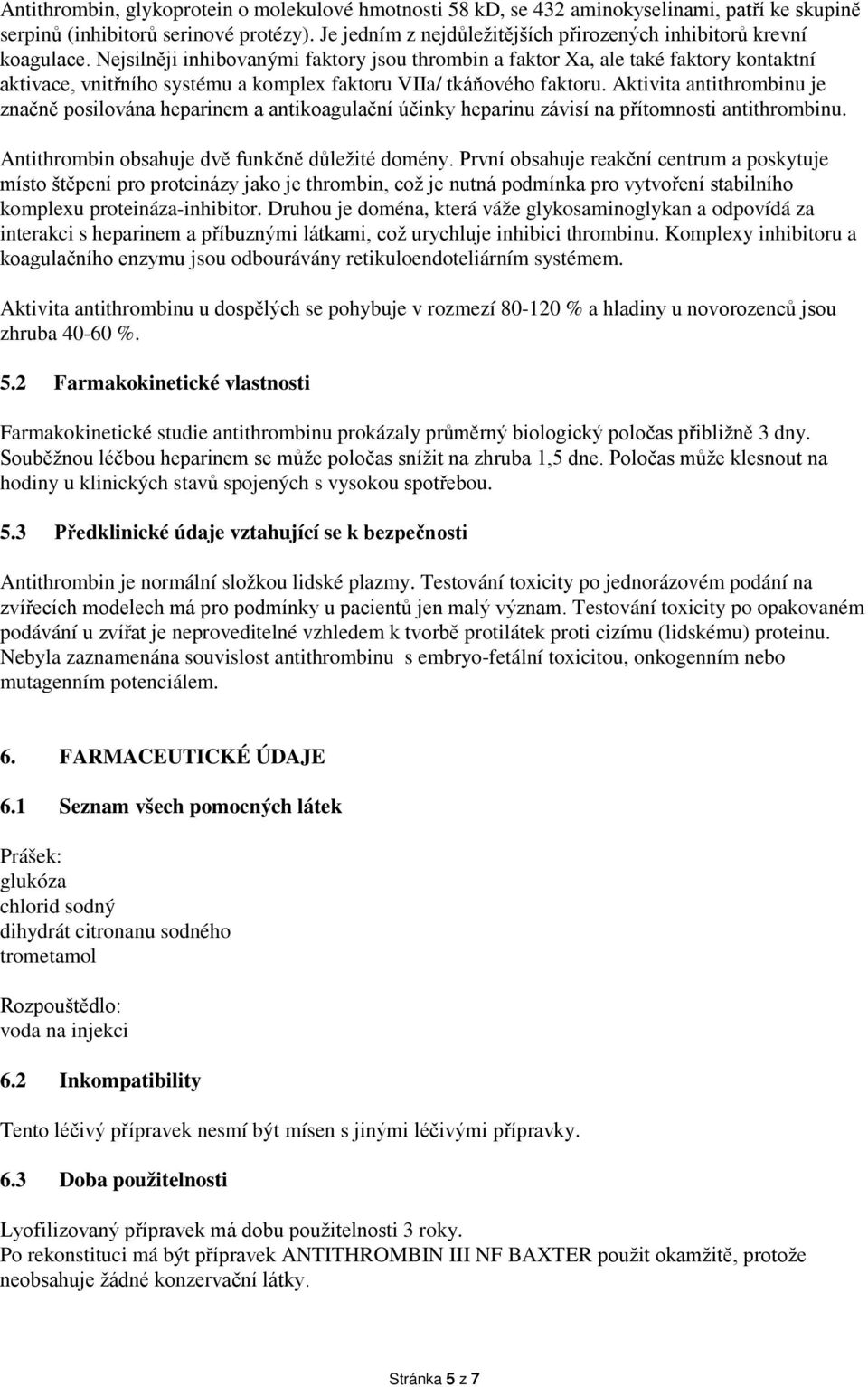 Nejsilněji inhibovanými faktory jsou thrombin a faktor Xa, ale také faktory kontaktní aktivace, vnitřního systému a komplex faktoru VIIa/ tkáňového faktoru.