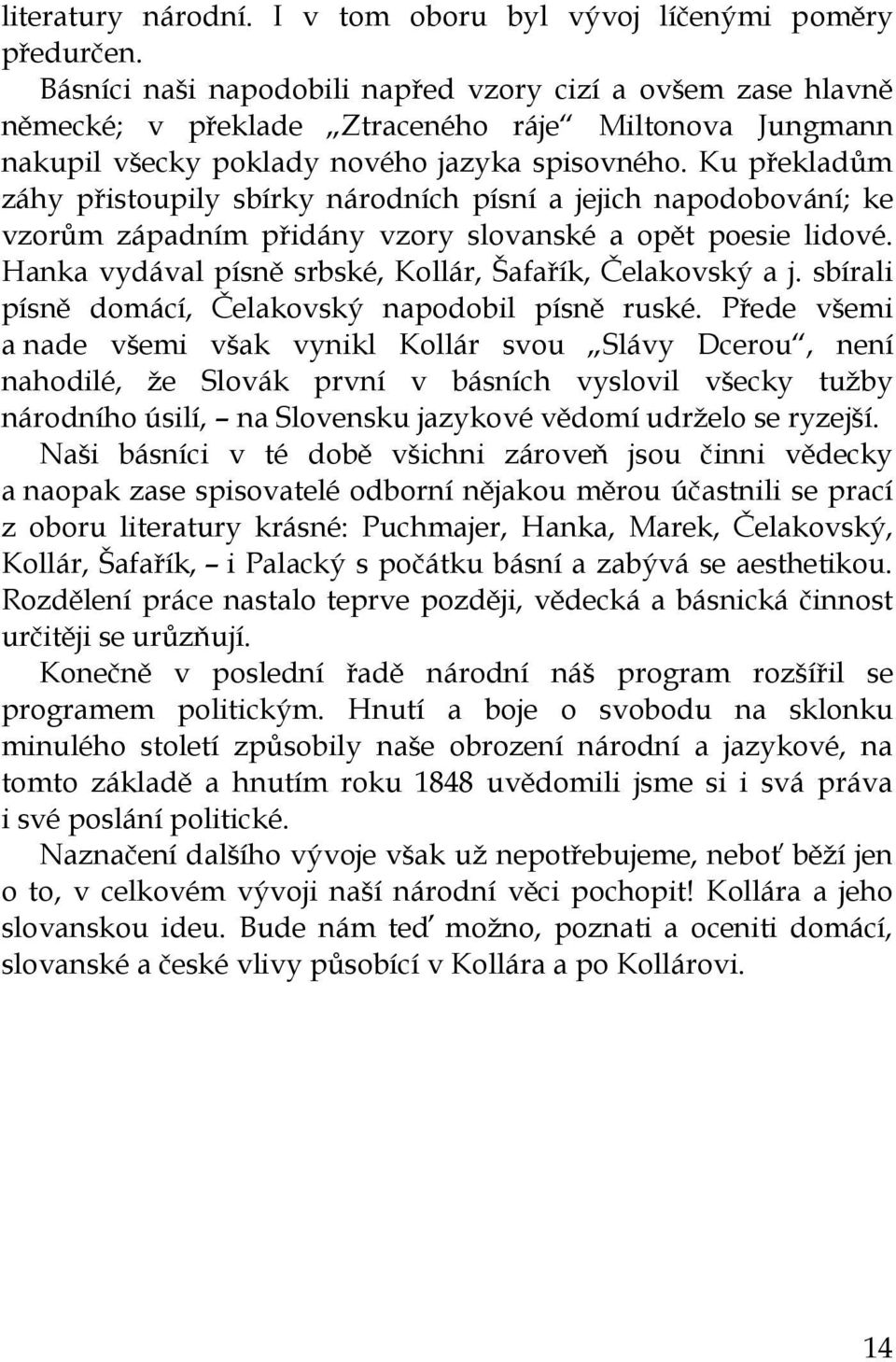 Ku překladům záhy přistoupily sbírky národních písní a jejich napodobování; ke vzorům západním přidány vzory slovanské a opět poesie lidové.