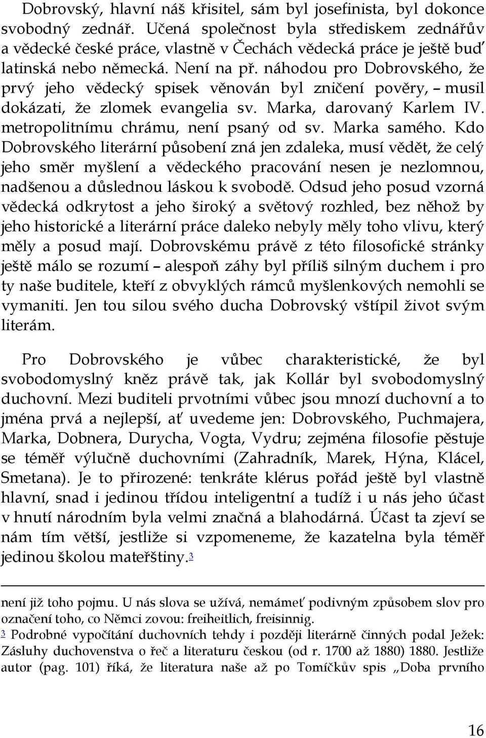 náhodou pro Dobrovského, že prvý jeho vědecký spisek věnován byl zničení pověry, musil dokázati, že zlomek evangelia sv. Marka, darovaný Karlem IV. metropolitnímu chrámu, není psaný od sv.