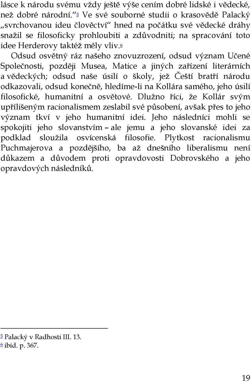 vliv. 6 Odsud osvětný ráz našeho znovuzrození, odsud význam Učené Společnosti, později Musea, Matice a jiných zařízení literárních a vědeckých; odsud naše úsilí o školy, jež Čeští bratří národu