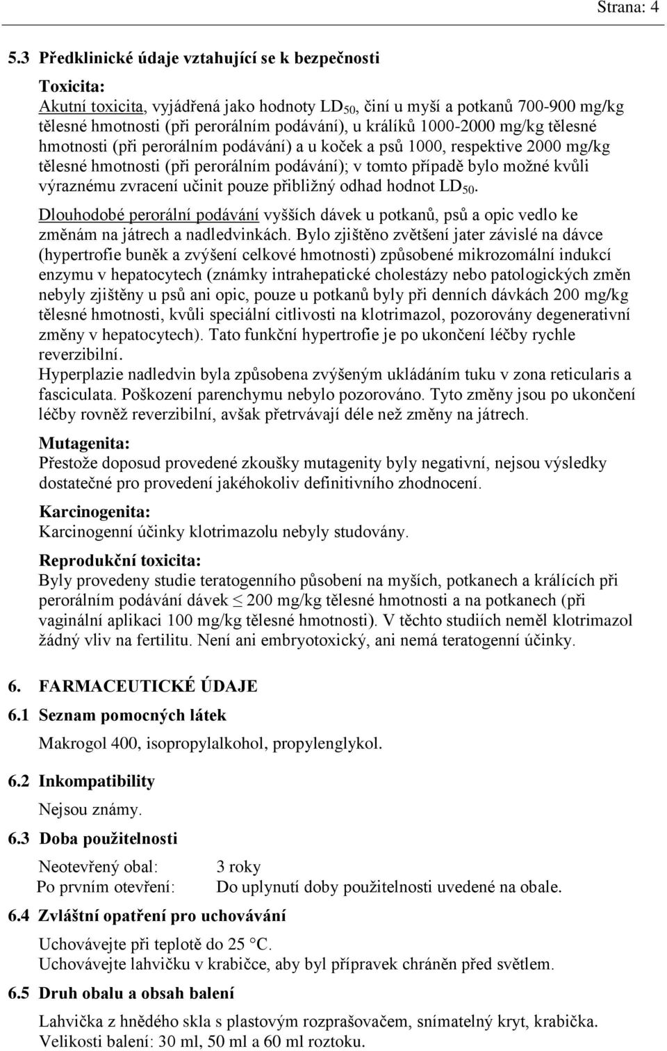 1000-2000 mg/kg tělesné hmotnosti (při perorálním podávání) a u koček a psů 1000, respektive 2000 mg/kg tělesné hmotnosti (při perorálním podávání); v tomto případě bylo možné kvůli výraznému