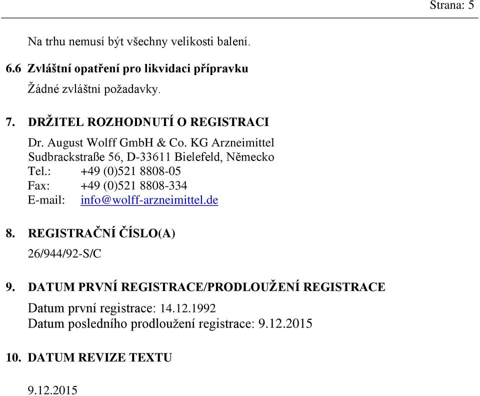 : +49 (0)521 8808-05 Fax: +49 (0)521 8808-334 E-mail: info@wolff-arzneimittel.de 8. REGISTRAČNÍ ČÍSLO(A) 26/944/92-S/C 9.