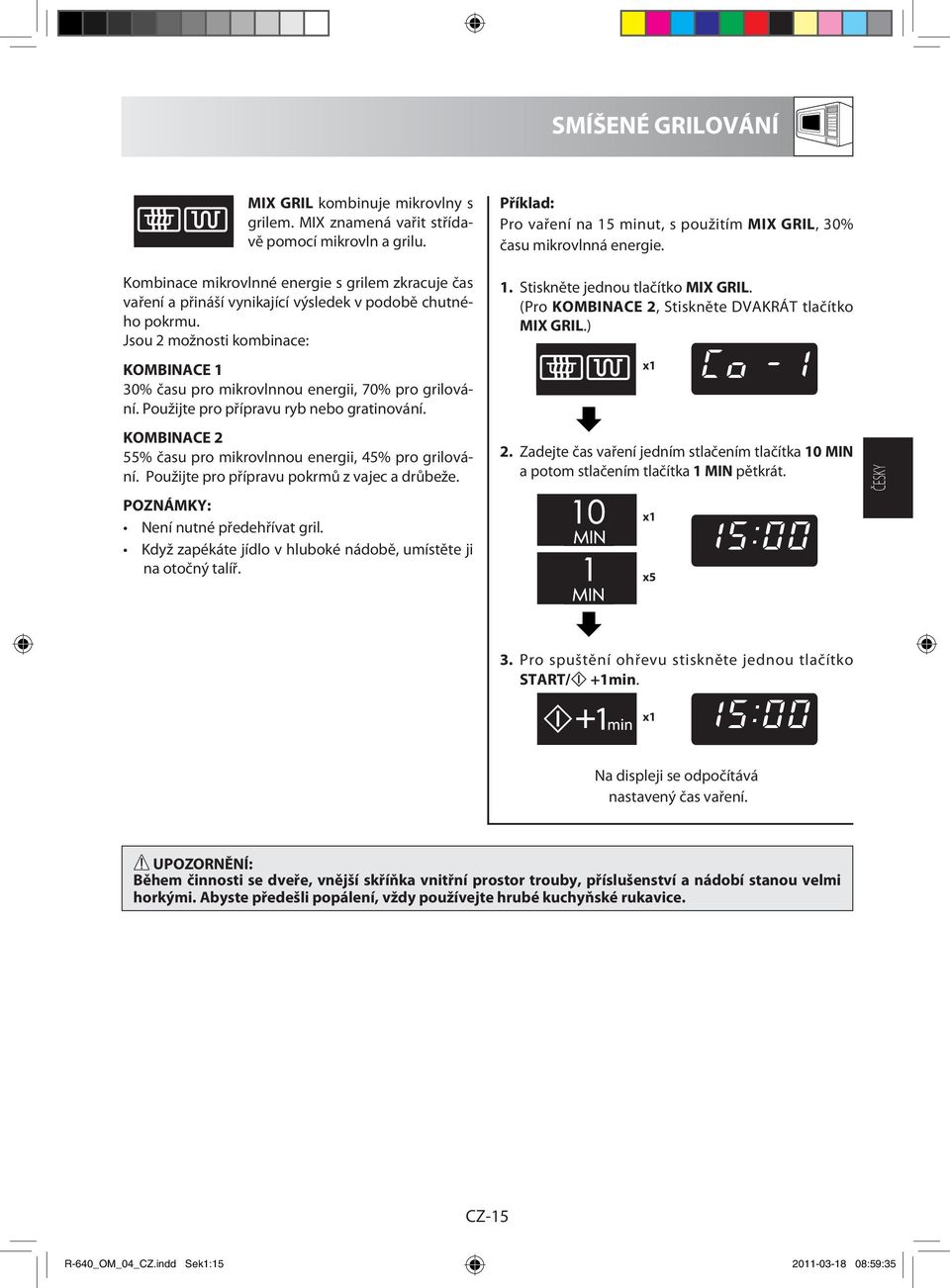 Jsou 2 možnosti kombinace: KOMBINACE 1 30% času pro mikrovlnnou energii, 70% pro grilování. Použijte pro přípravu ryb nebo gratinování. KOMBINACE 2 55% času pro mikrovlnnou energii, 45% pro grilování.