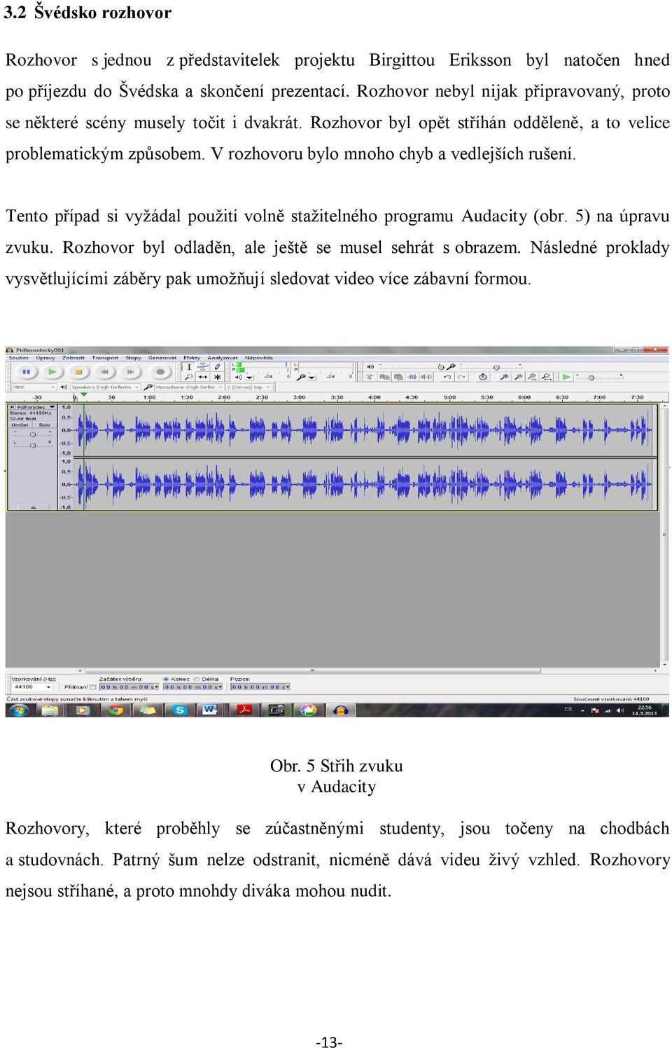 V rozhovoru bylo mnoho chyb a vedlejších rušení. Tento případ si vyžádal použití volně stažitelného programu Audacity (obr. 5) na úpravu zvuku.