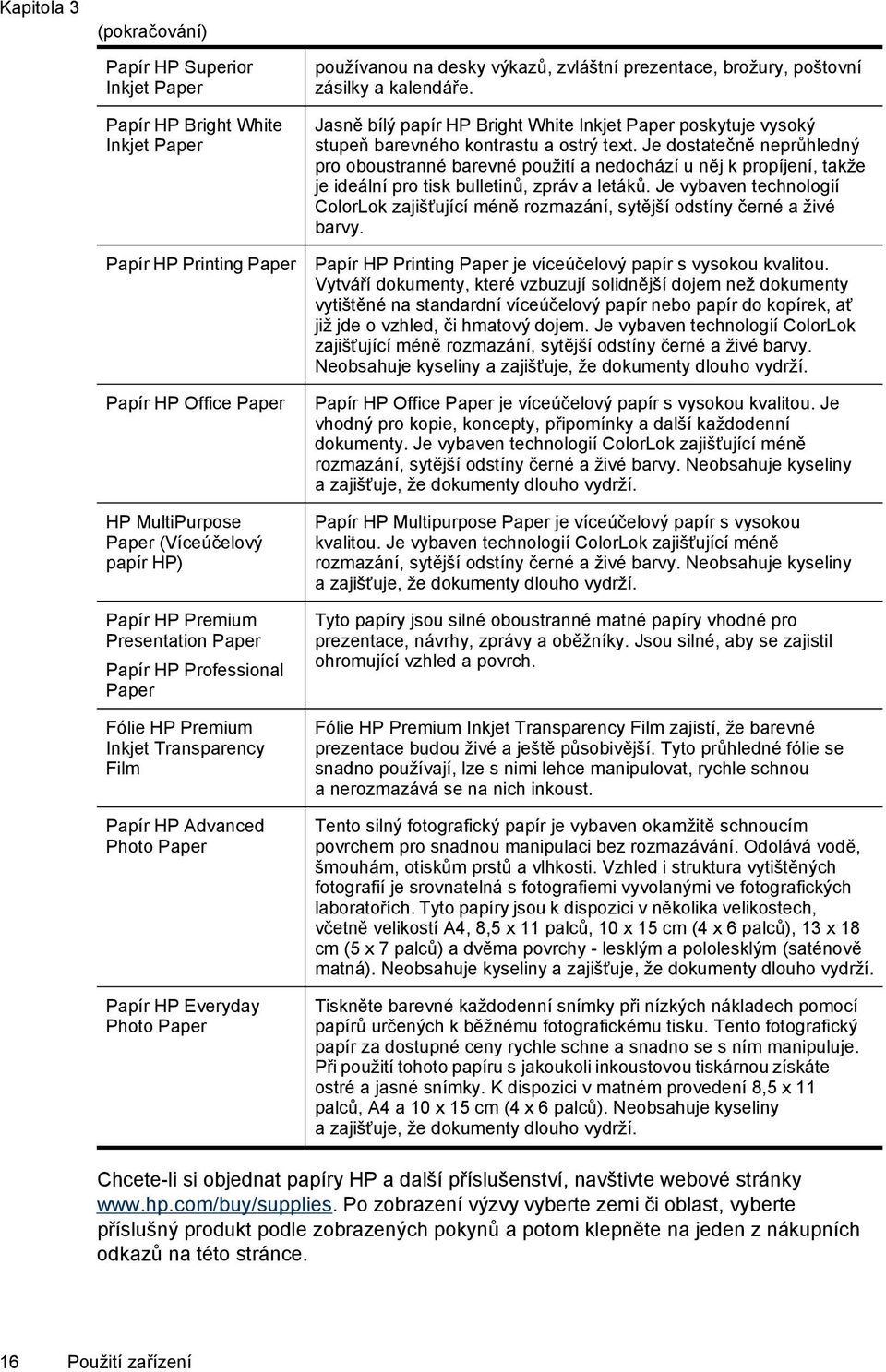 brožury, poštovní zásilky a kalendáře. Jasně bílý papír HP Bright White Inkjet Paper poskytuje vysoký stupeň barevného kontrastu a ostrý text.