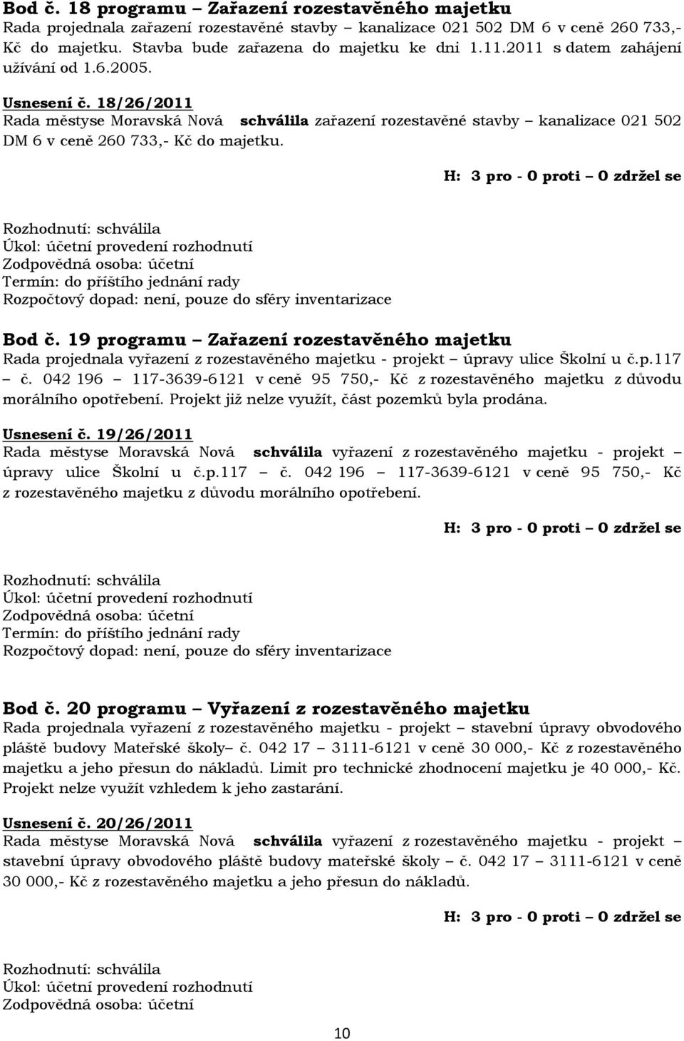 H: 3 pro - 0 proti 0 zdržel se Rozhodnutí: schválila Úkol: účetní provedení rozhodnutí Zodpovědná osoba: účetní, pouze do sféry inventarizace Bod č.