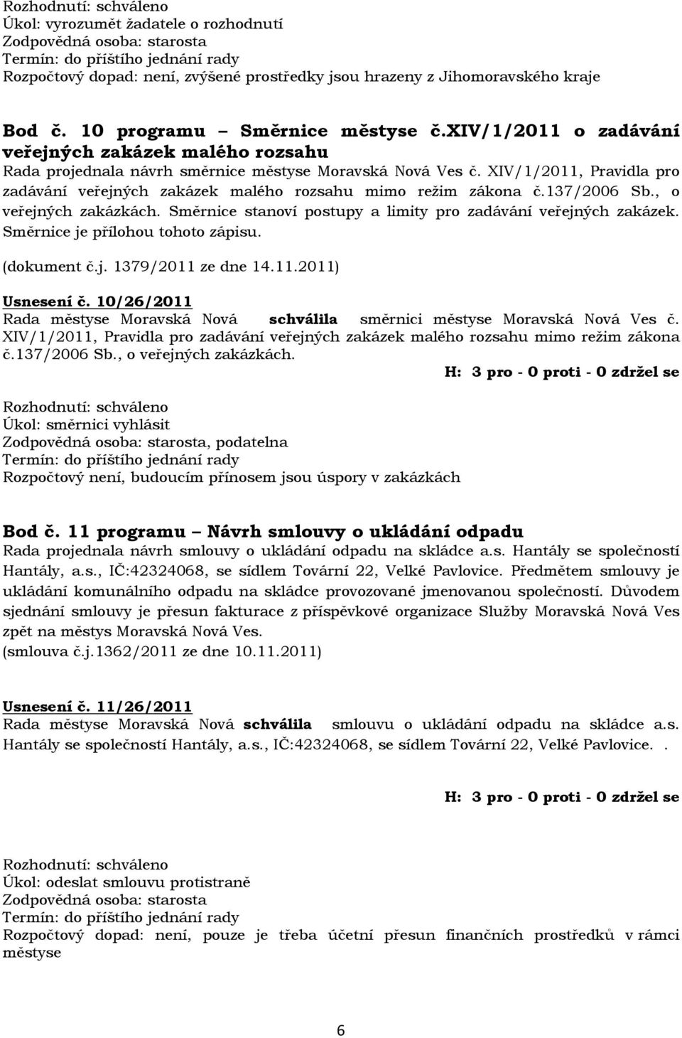 XIV/1/2011, Pravidla pro zadávání veřejných zakázek malého rozsahu mimo režim zákona č.137/2006 Sb., o veřejných zakázkách. Směrnice stanoví postupy a limity pro zadávání veřejných zakázek.