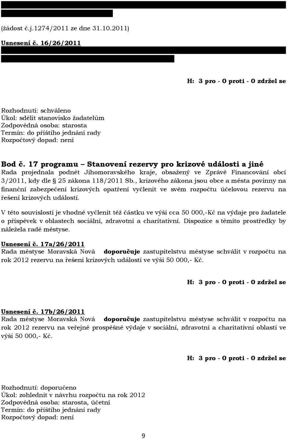 17 programu Stanovení rezervy pro krizové události a jiné Rada projednala podnět Jihomoravského kraje, obsažený ve Zprávě Financování obcí 3/2011, kdy dle 25 zákona 118/2011 Sb.