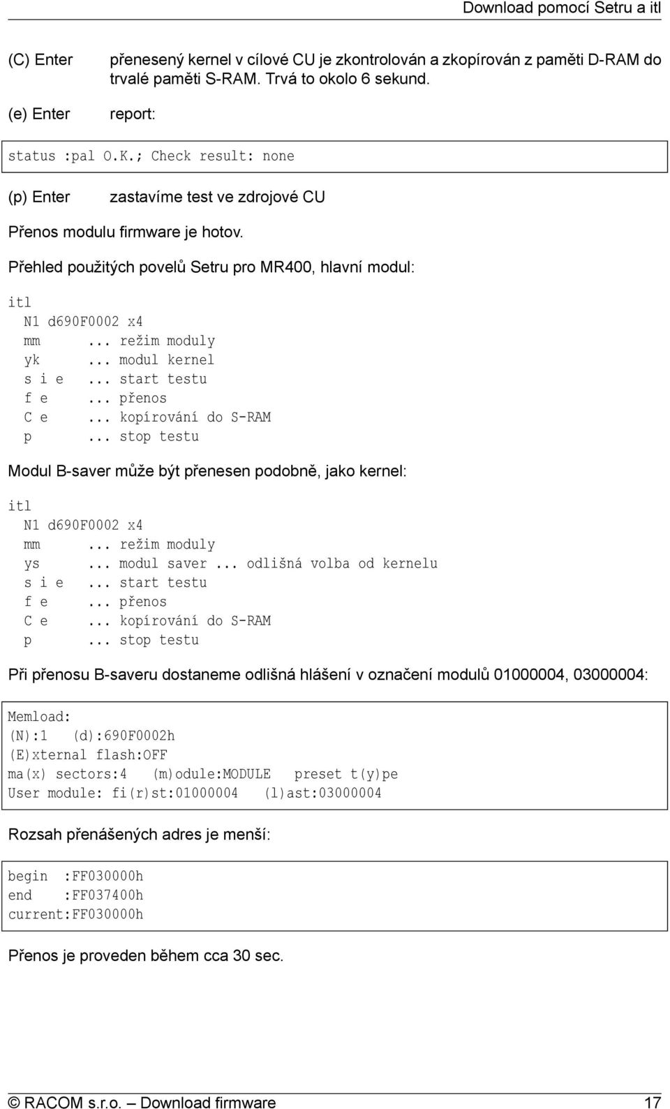 .. modul kernel s i e... start testu f e... přenos C e... kopírování do S-RAM p... stop testu Modul B-saver může být přenesen podobně, jako kernel: itl N1 d690f0002 x4 mm... režim moduly ys.
