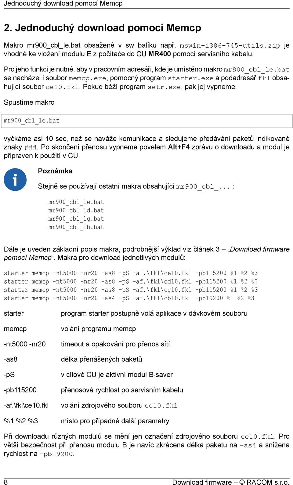 bat se nacházel i soubor memcp.exe, pomocný program starter.exe a podadresář fkl obsahující soubor ce10.fkl. Pokud běží program setr.exe, pak jej vypneme. Spustíme makro mr900_cbl_le.