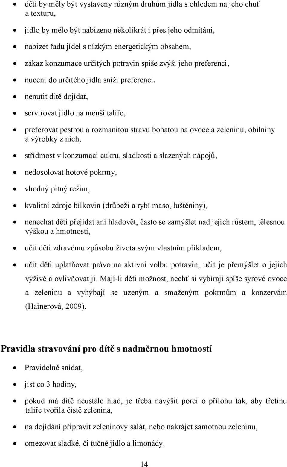 bohatou na ovoce a zeleninu, obilniny a výrobky z nich, střídmost v konzumaci cukru, sladkostí a slazených nápojů, nedosolovat hotové pokrmy, vhodný pitný reţim, kvalitní zdroje bílkovin (drůbeţí a