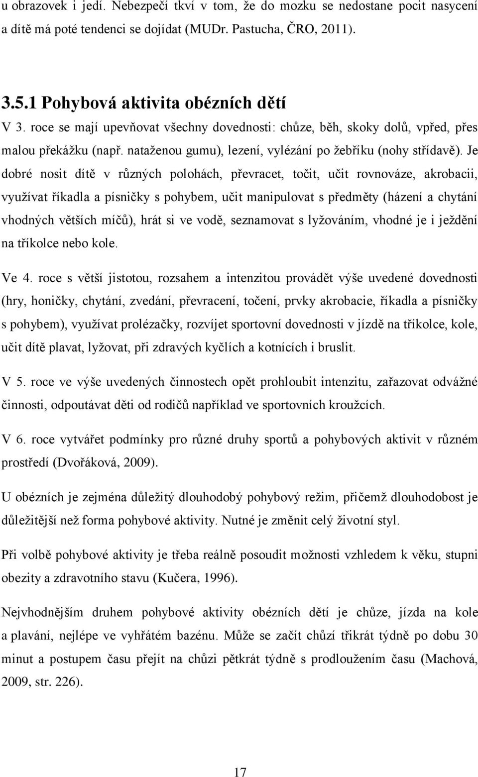 Je dobré nosit dítě v různých polohách, převracet, točit, učit rovnováze, akrobacii, vyuţívat říkadla a písničky s pohybem, učit manipulovat s předměty (házení a chytání vhodných větších míčů), hrát