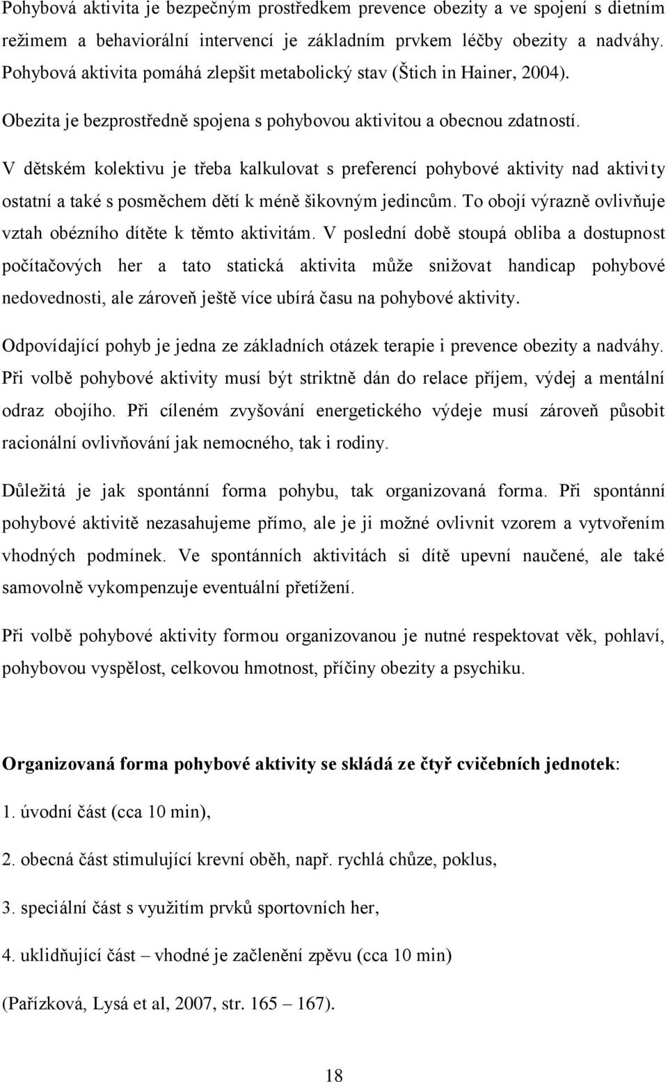 V dětském kolektivu je třeba kalkulovat s preferencí pohybové aktivity nad aktivity ostatní a také s posměchem dětí k méně šikovným jedincům.