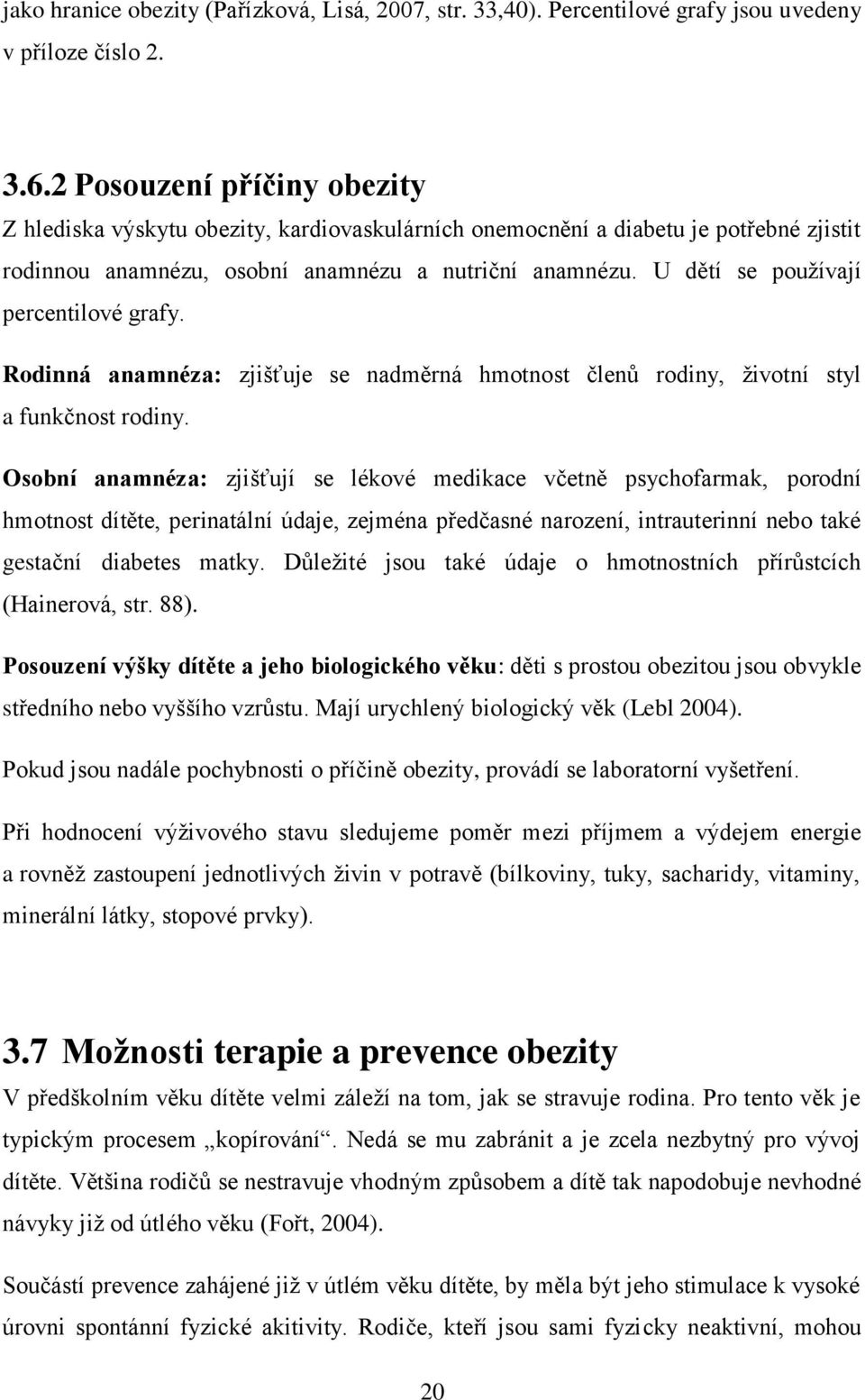 U dětí se pouţívají percentilové grafy. Rodinná anamnéza: zjišťuje se nadměrná hmotnost členů rodiny, ţivotní styl a funkčnost rodiny.