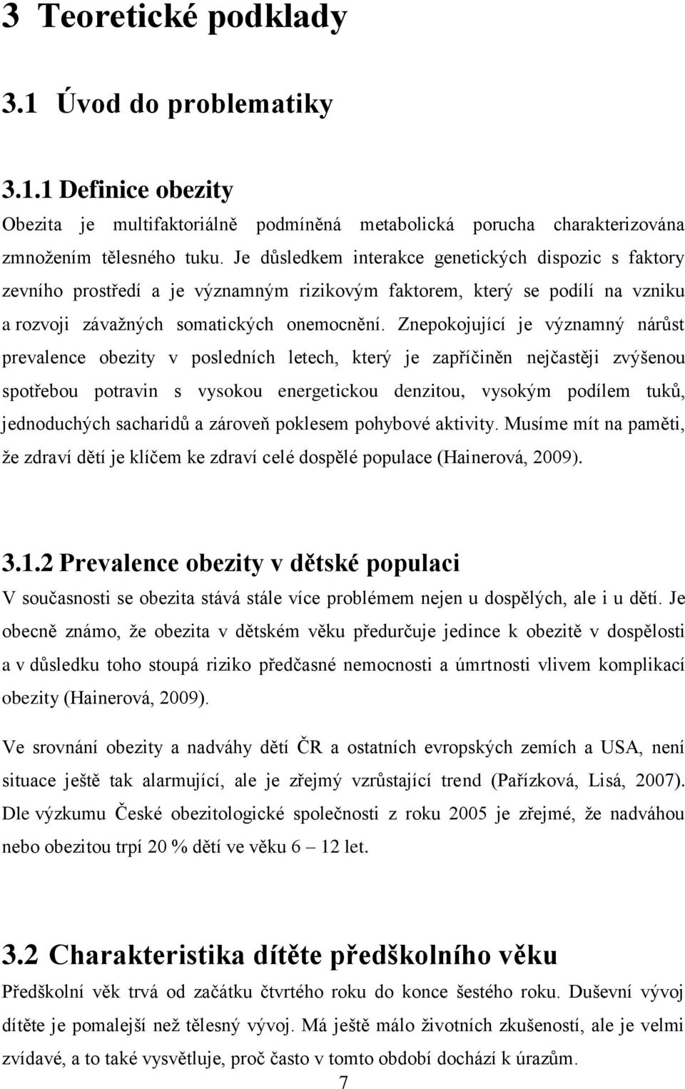 Znepokojující je významný nárůst prevalence obezity v posledních letech, který je zapříčiněn nejčastěji zvýšenou spotřebou potravin s vysokou energetickou denzitou, vysokým podílem tuků, jednoduchých