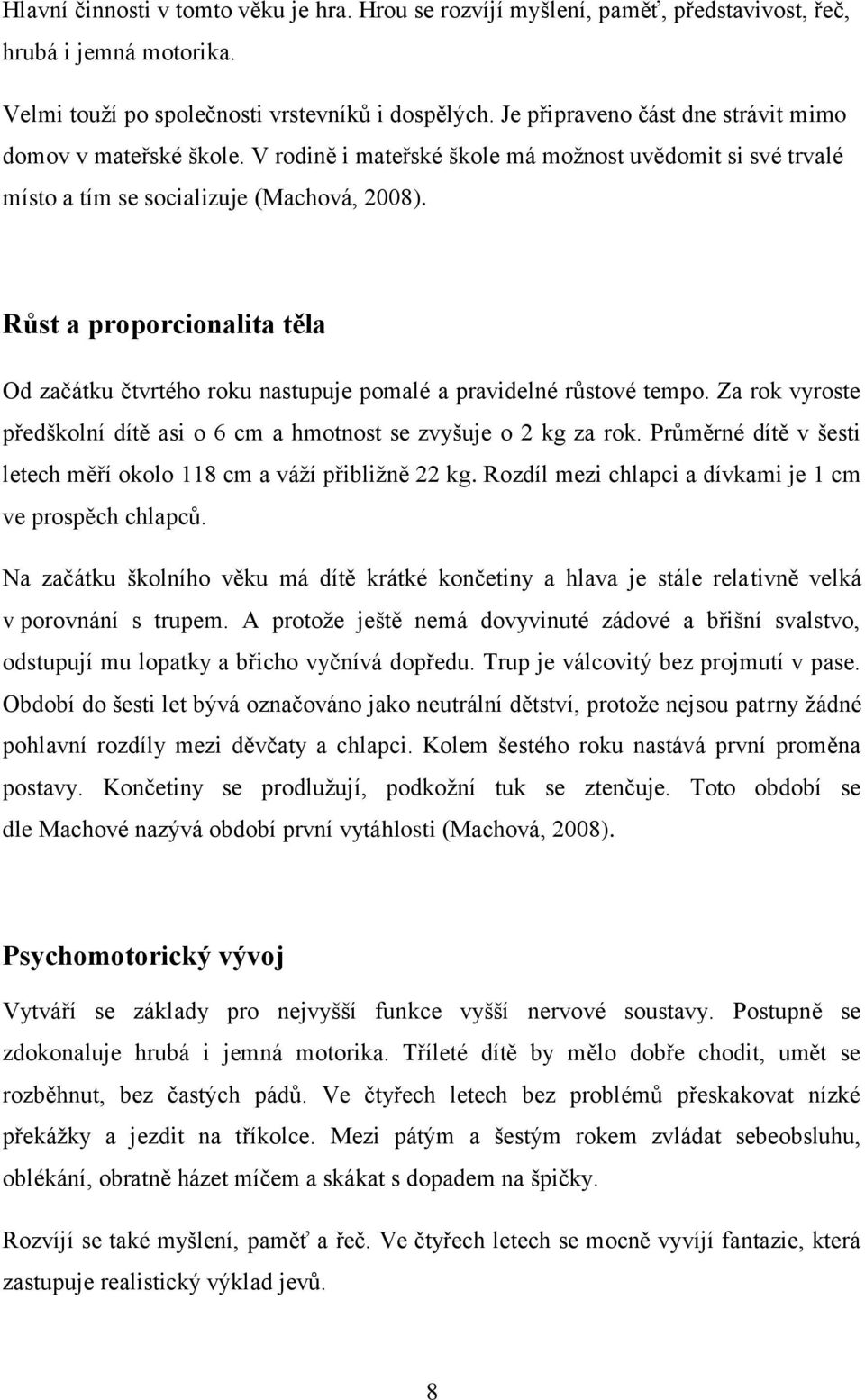 Růst a proporcionalita těla Od začátku čtvrtého roku nastupuje pomalé a pravidelné růstové tempo. Za rok vyroste předškolní dítě asi o 6 cm a hmotnost se zvyšuje o 2 kg za rok.