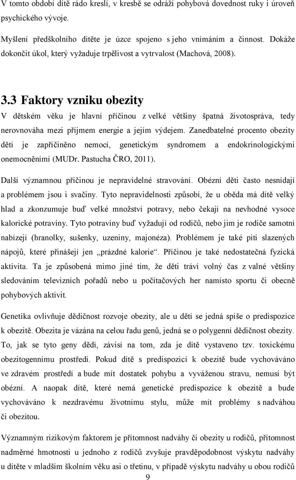 3 Faktory vzniku obezity V dětském věku je hlavní příčinou z velké většiny špatná ţivotospráva, tedy nerovnováha mezi příjmem energie a jejím výdejem.